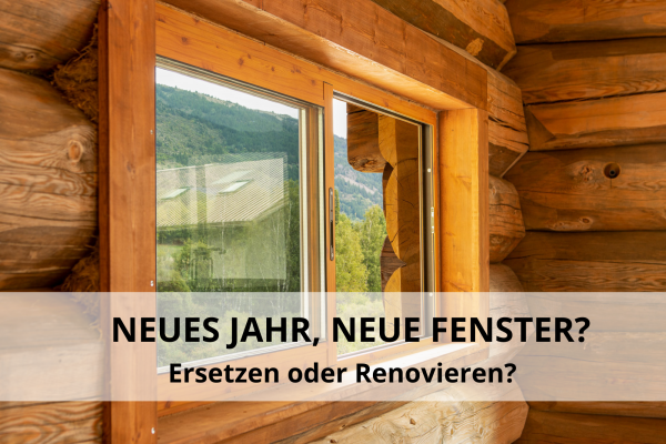 Neues Jahr, neue Fenster? Ersetzen oder Renovieren?